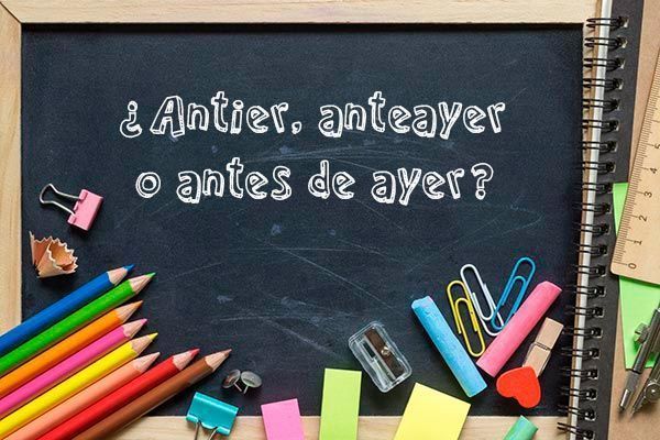 Cómo se escribe antier, anteayer o antes de ayer. - Profe de Letras